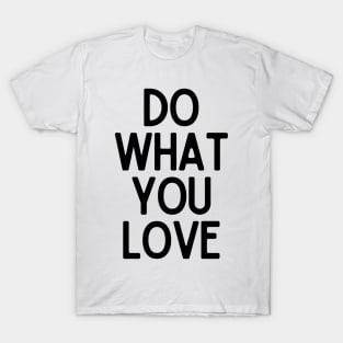 Do What You Love  - Motivational and Inspiring Work Quotes T-Shirt